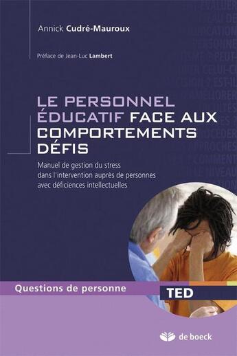 Couverture du livre « Le personnel éducatif face aux comportements défis ; manuel de gestion du stress dans l'intervention auprès de personnes avec déficiences intellectuelles » de Annick Cudre-Mauroux aux éditions De Boeck Superieur