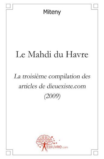 Couverture du livre « Le Mahdi du Havre ; la troisième compilation des articles de dieuexiste.com (2009) » de Miteny Miteny aux éditions Edilivre