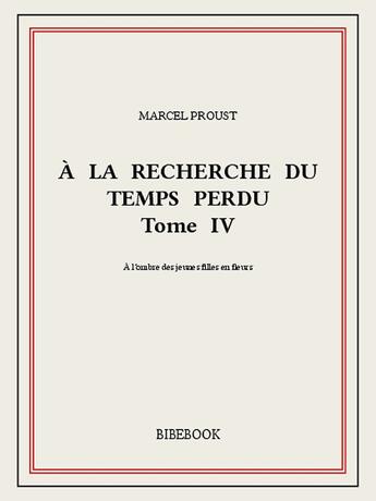 Couverture du livre « À la recherche du temps perdu t.4 ; à l'ombre des jeunes filles en fleurs » de Marcel Proust aux éditions Bibebook