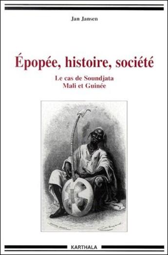 Couverture du livre « Épopée, histoire, société ; le cas de Soundjata ; Mali et Guinée » de Jan Jansen aux éditions Karthala