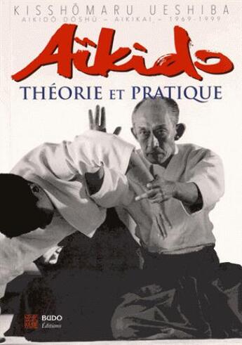 Couverture du livre « Aïkido, théorie et pratique » de Kisshomaru Ueshiba aux éditions Budo