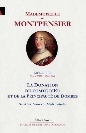 Couverture du livre « Mémoires t.8 (1674-1686) ; la donation du comté d'Eu et de la principauté de Dombes » de Mademoiselle De Montpensier aux éditions Paleo