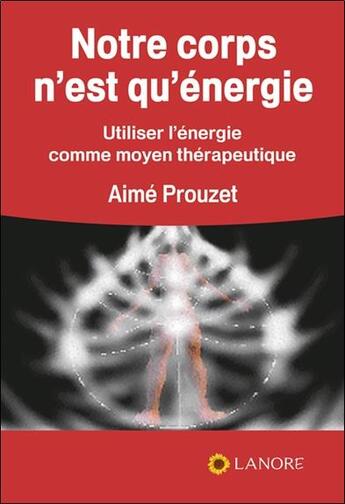 Couverture du livre « Notre corps n'est qu'énergie » de Aime Prouzet aux éditions Lanore