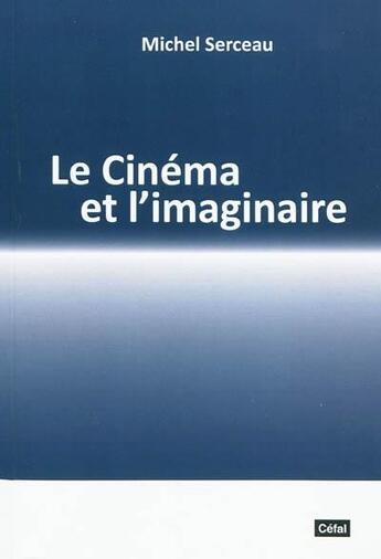 Couverture du livre « Le cinema et l'imaginaire : propositions pour une theorie du cinema narratif » de Michel Serceau aux éditions Cefal