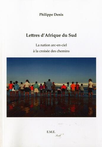 Couverture du livre « Lettres d'Afrique du Sud ; la nation arc-en-ciel à la croisée des chemins » de Philippe Denis aux éditions Eme Editions