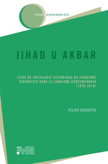 Couverture du livre « Jihad u akbar ; essai de sociologie historique du jihadisme terroriste dans le sunnisme contemporain (1971-2018) » de Felice Dassetto aux éditions Pu De Louvain