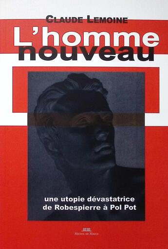 Couverture du livre « L'homme nouveau : une utopie dévastatrice de Robespierre à Pol Pot » de Claude Lemoine aux éditions Michel De Maule