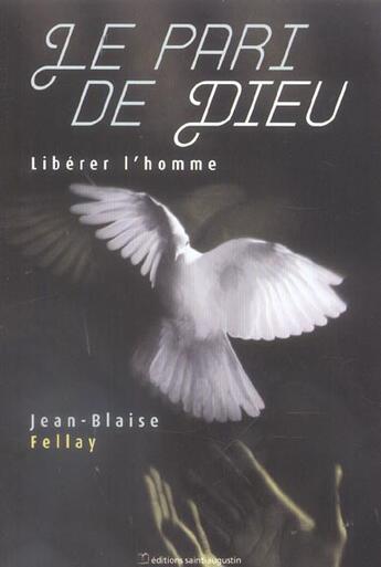 Couverture du livre « Le pari de Dieu ; libérer l'homme » de Jean-Blaise Fellay aux éditions Saint Augustin