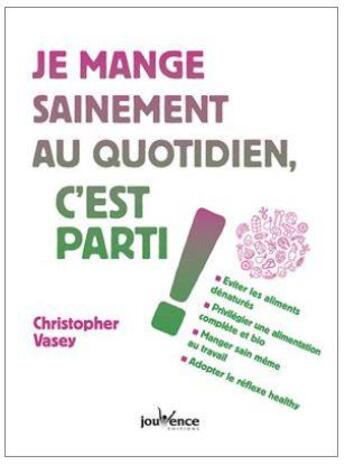 Couverture du livre « Je mange sainement au quotidien, c'est parti ! » de Christopher Vasey aux éditions Jouvence