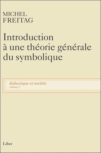 Couverture du livre « Dialectique et société Tome 2 ; introduction à une théorie générale du symbolique » de Michel Freitag aux éditions Liber