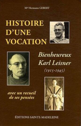 Couverture du livre « Histoire d'une vocation ; bienheureux Karl Leisner (1915-1945) ; recueil de ses pensées » de Hermann Gebert aux éditions Sainte Madeleine