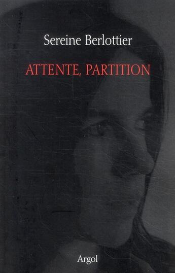 Couverture du livre « Attente, partition » de Sereine Berlottier aux éditions Argol