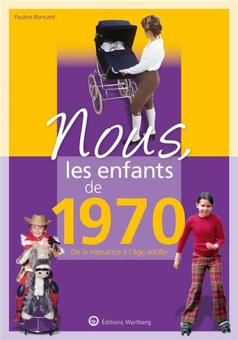 Couverture du livre « Nous, les enfants de : 1970 ; de la naissance à l'âge adulte » de Pauline Blancard aux éditions Wartberg