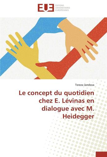 Couverture du livre « Le concept du quotidien chez E. Lévinas en dialogue avec M. Heidegger » de Tereza Jandova aux éditions Editions Universitaires Europeennes