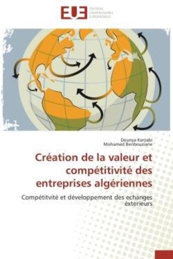 Couverture du livre « Creation de la valeur et competitivite des entreprises algeriennes - competitvite et developpement d » de Kerzabi/Benbouziane aux éditions Editions Universitaires Europeennes