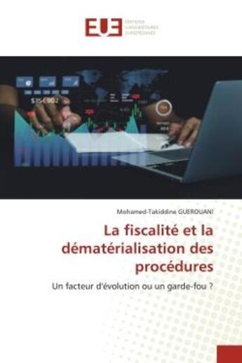 Couverture du livre « La fiscalité et la dématérialisation des procédures : Un facteur d'évolution ou un garde-fou ? » de Mohamed-Takiddine Guerouani aux éditions Editions Universitaires Europeennes