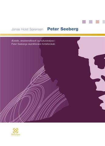 Couverture du livre « Peter Seeberg : Æstetik, eksistensfilosofi og kulturanalyse i Peter Seebergs skonlitterære forfatterskab » de Jonas Holst Sorensen aux éditions Books On Demand