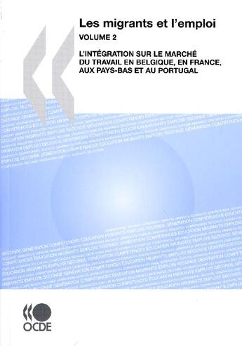 Couverture du livre « Les migrants et l'emploi t.2 ; l'intégration sur le marché du travail en Belgique, en France, aux Pays-Bas et au Portugal » de  aux éditions Ocde