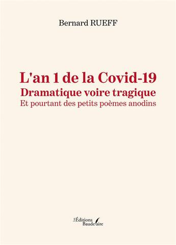 Couverture du livre « L'an 1 de la Covid-19 : dramatique voire tragique ; et pourtant des petits poèmes anodins » de Bernard Rueff aux éditions Baudelaire