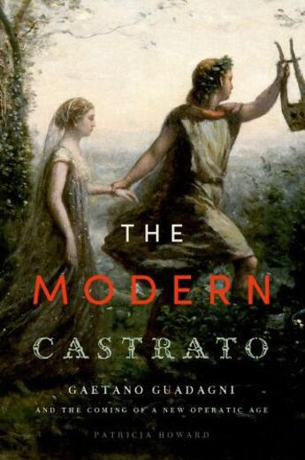 Couverture du livre « The Modern Castrato: Gaetano Guadagni and the Coming of a New Operatic » de Howard Patricia aux éditions Oxford University Press Usa