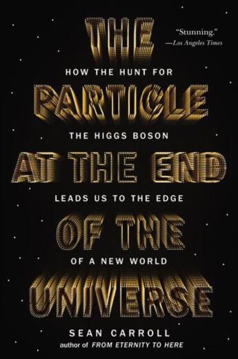 Couverture du livre « The particle at the end of the universe ; how to the hunt for the Higgs boson leads us to the edge of a new world » de Sean Carroll aux éditions Penguin Group Us