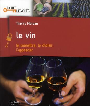 Couverture du livre « Le vin ; le connaître, le choisir, l'apprécier » de Morvan-T aux éditions Hachette Pratique