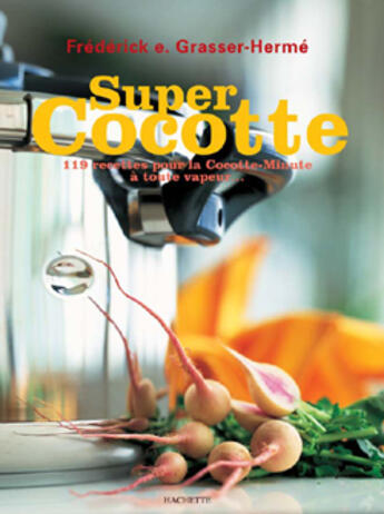 Couverture du livre « Super-Cocotte ; 119 Recettes Pour La Cocotte-Minute A Toute Vapeur » de Frederick E. Grasser-Herme aux éditions Hachette Pratique