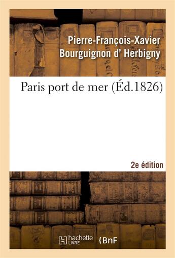 Couverture du livre « Paris port de mer , par l'auteur de la revue politique de l'europe en 1825... 2eme edition » de Herbigny P-F-X. aux éditions Hachette Bnf