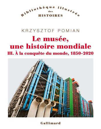 Couverture du livre « Le musée, une histoire mondiale I, II et III : à la conquête du monde, 1850-2020 » de Krzysztof Pomian aux éditions Gallimard