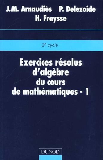 Couverture du livre « Exercices résolus du cours de mathématiques - Tome 1 - Algèbre » de Pierre Delezoide aux éditions Dunod