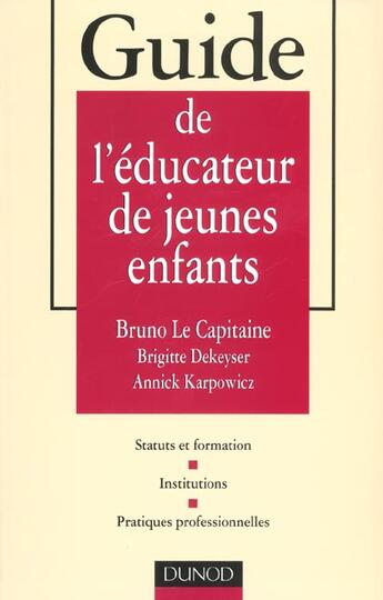 Couverture du livre « Guide De L'Educateur De Jeunes Enfants ; Statuts Et Formation ; Institutions ; Pratiques Professionnelles » de Bruno Le Capitaine et Annick Karpowicz et Brigitte Dekeyser aux éditions Dunod