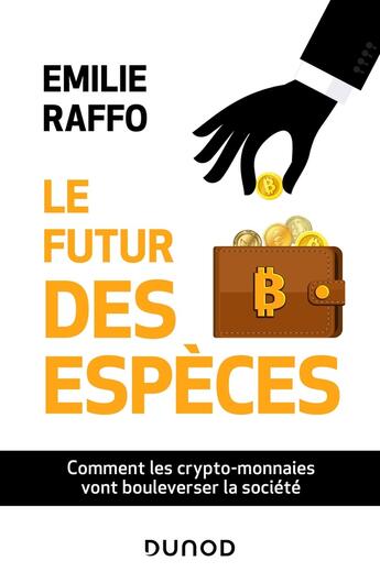 Couverture du livre « Le futur des espèces : comment les crypto-monnaies vont bouleverser la société » de Emilie Raffo aux éditions Dunod