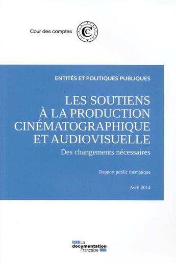 Couverture du livre « Les soutiens à la production cinématographique et audiovisuelle ; des changements nécessaires » de Cour Des Comptes aux éditions Documentation Francaise