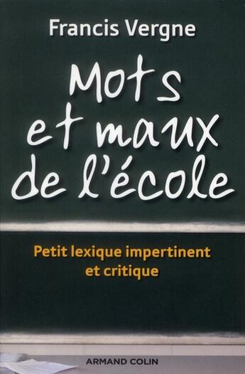 Couverture du livre « Mots et maux de l'école ; lexique impertinent et critique des réformes » de Francis Vergne aux éditions Armand Colin