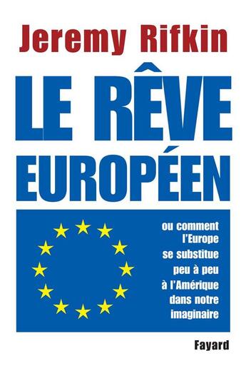 Couverture du livre « Le rêve européen ; comment l'Europe se substitue peu à peu à l'Amérique dans notre imaginaire » de Jeremy Rifkin aux éditions Fayard