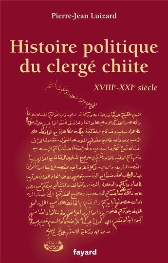 Couverture du livre « Histoire politique du clergé chiite, XVIII-XXIe siècle » de Pierre-Jean Luizard aux éditions Fayard