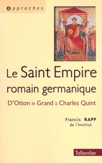 Couverture du livre « Le saint-empire romain germanique - d'otton le grand charles quint » de Francis Rapp aux éditions Tallandier