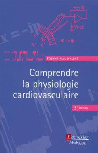 Couverture du livre « Comprendre la physiologie cardiovasculaire (3e édition) » de Etienne-Paul D' Alche aux éditions Lavoisier Medecine Sciences