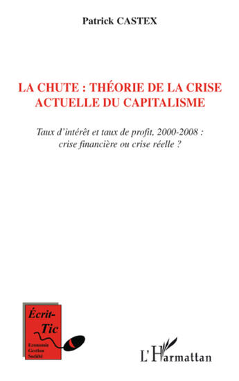 Couverture du livre « La chute ; théorie de la crise actuelle du capitalisme ; taux d'intérêt et taux de profit 2000-2008 ; crise financière ou crise réelle ? » de Patrick Castex aux éditions L'harmattan