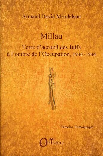 Couverture du livre « Millau, terre d'accueil des juifs à l'ombre de l'occupation, 1940-1944 » de Armand David Mendelson aux éditions Orizons