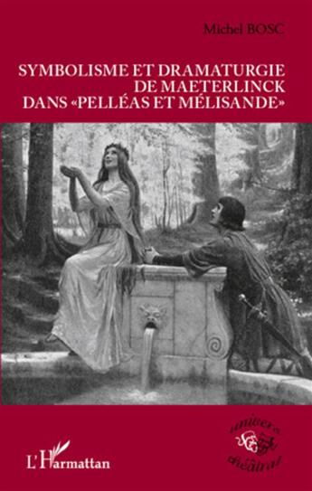 Couverture du livre « Symbolisme et dramaturgie de Maeterlinck dans Pelléas et Mélisande » de Michel Bosc aux éditions L'harmattan