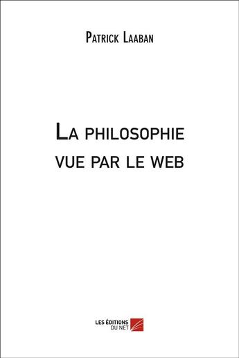 Couverture du livre « La philosophie vue par le web » de Patrick Laaban aux éditions Editions Du Net