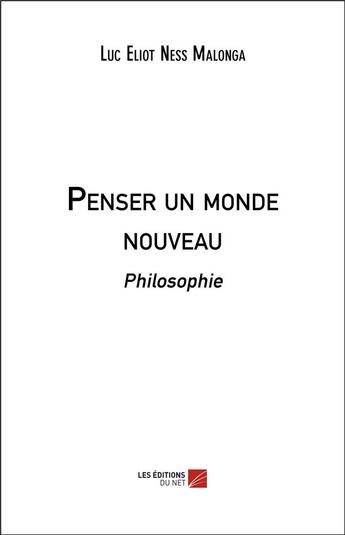 Couverture du livre « Penser un monde nouveau » de Luc Eliot Ness Malonga aux éditions Editions Du Net