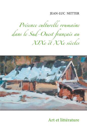 Couverture du livre « Présence culturelle roumaine dans le sud-ouest français au XIXe et XXe siècles » de Jean-Luc Netter aux éditions Books On Demand