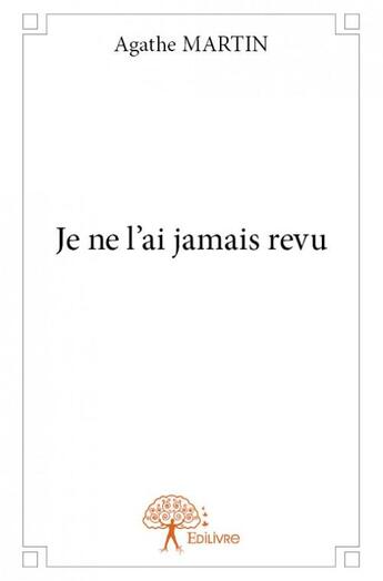 Couverture du livre « Je ne l'ai jamais revu » de Agathe Martin aux éditions Edilivre