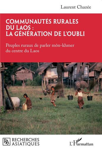 Couverture du livre « Communautés rurales du Laos : la génération de l'oubli : Peuples ruraux de parler môn-khmer du centre du Laos » de Laurent Chazee aux éditions L'harmattan