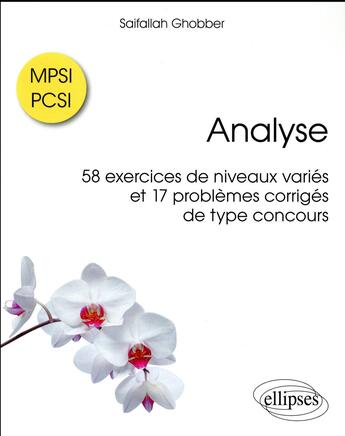 Couverture du livre « Analyse ; MPSI / PCSI ; 58 exercices de niveaux variés et 17 problèmes corrigés de type concours » de Ghobber Saifallah aux éditions Ellipses