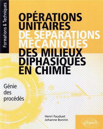 Couverture du livre « Opérations unitaires de séparations mécaniques des milieux diphasiques en chimie ; génie des procédés » de Henri Fauduet et Johanne Bonnin aux éditions Ellipses