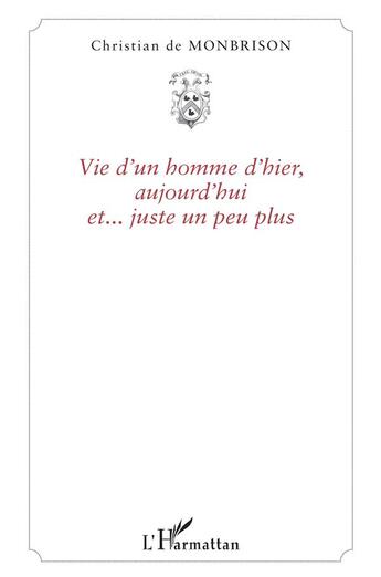 Couverture du livre « Vie d'un homme d'hier, aujourd'hui et... juste un peu plus » de De Monbrison C. aux éditions L'harmattan