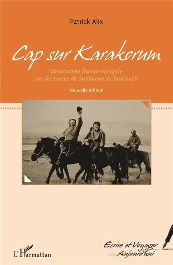 Couverture du livre « Cap sur Karakorum ; chevauchée franco mongole sur les traces de Guillaume de Rubrouck » de Alix Patrick aux éditions L'harmattan